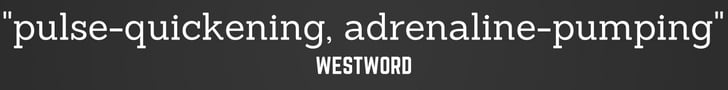 "Pulse-quickening, adrenaline-pumping," says Wesword.