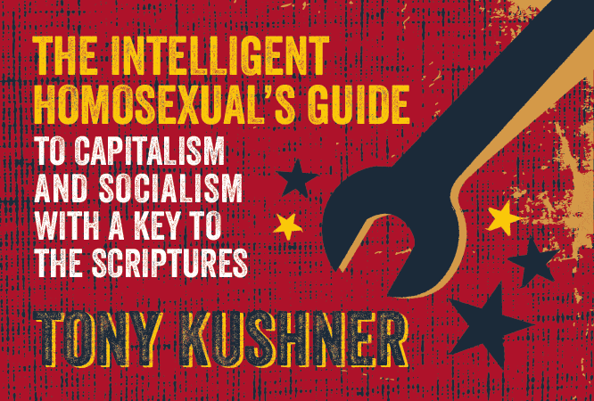 The Intelligent Homosexual's Guid to Capitalism and Socialism with a Key to the Scriptures by Tony Kushner